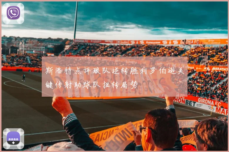 斯洛特点评狼队逆转胜利罗伯逊关键传射助球队扭转局势